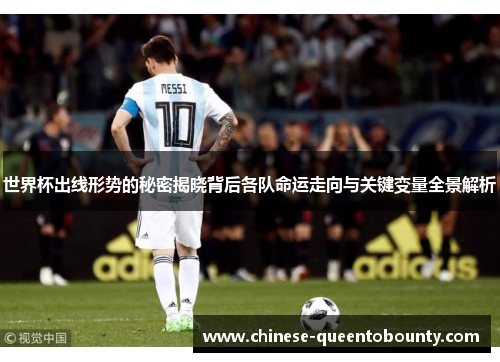 世界杯出线形势的秘密揭晓背后各队命运走向与关键变量全景解析