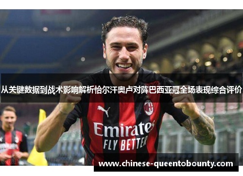 从关键数据到战术影响解析恰尔汗奥卢对阵巴西亚冠全场表现综合评价