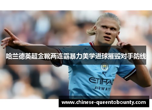 哈兰德英超金靴两连霸暴力美学进球摧毁对手防线 哈兰德英超金靴两连霸暴力美学进球摧毁对手防线