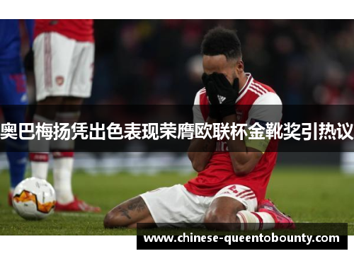 奥巴梅扬凭出色表现荣膺欧联杯金靴奖引热议 奥巴梅扬凭出色表现荣膺欧联杯金靴奖引热议