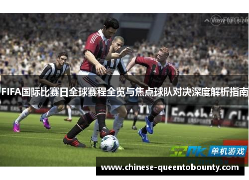 FIFA国际比赛日全球赛程全览与焦点球队对决深度解析指南