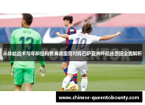 从体能战术与年龄结构看莫德里奇对阵巴萨亚洲杯低迷原因全面解析