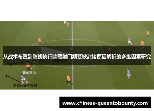 从战术布置到防线执行欧冠射门频繁被封堵原因解析的多维因素研究